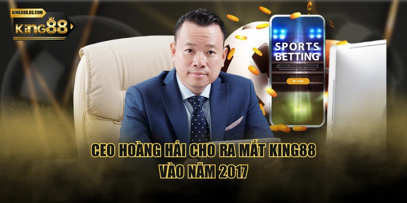 CEO Hoàng Hải cho ra mắt KING88 vào năm 2017