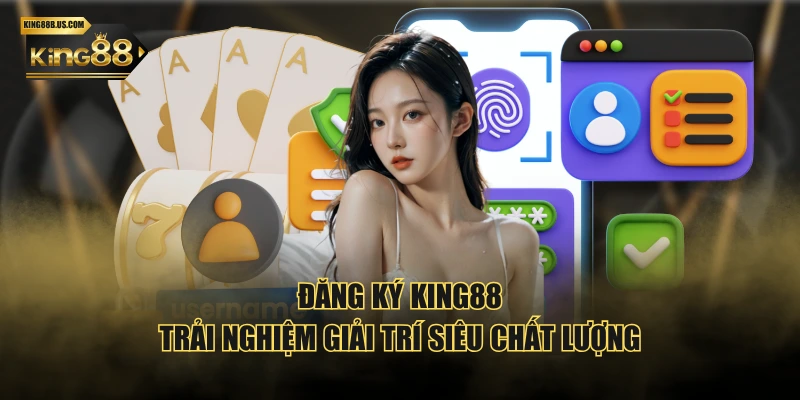 Đăng ký KING88 trải nghiệm giải trí siêu chất lượng