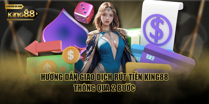 Hướng dẫn giao dịch rút tiền KING88 thông qua 2 bước
