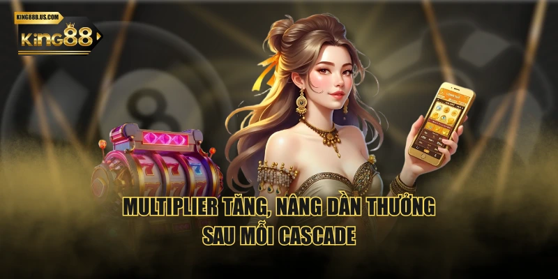 Multiplier tăng, nâng dần thưởng sau mỗi cascade