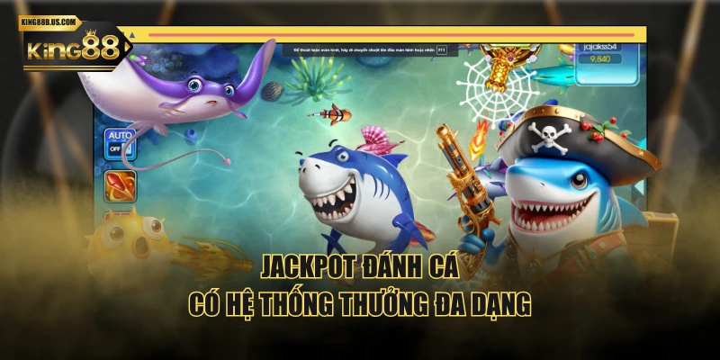 Jackpot Đánh Cá có hệ thống thưởng đa dạng