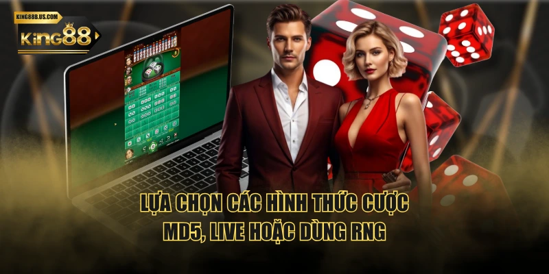 Lựa chọn các hình thức cược MD5, Live hoặc dùng RNG
