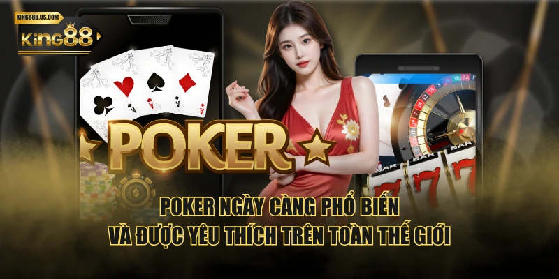Poker ngày càng phổ biến và được yêu thích trên toàn thế giới