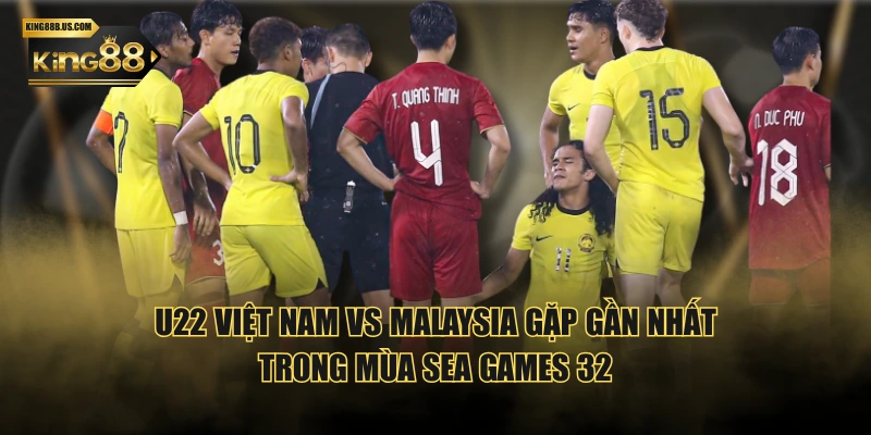 U22 Việt Nam vs Malaysia gặp gần nhất trong mùa SEA Games 32