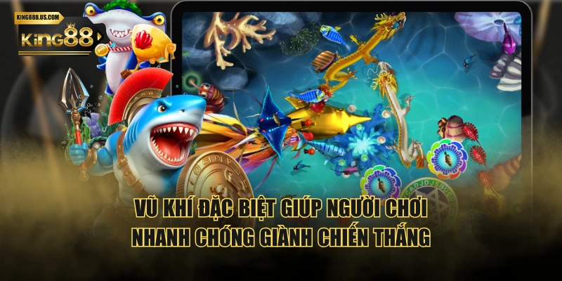 Vũ khí đặc biệt giúp người chơi nhanh chóng giành chiến thắng